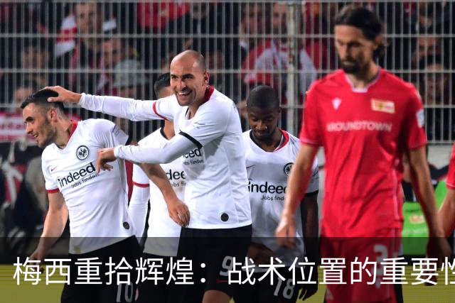 梅西重拾辉煌：战术位置的重要性